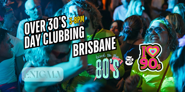 Daytime Clubbing - 80s/90s Over 30's Brisbane 130925