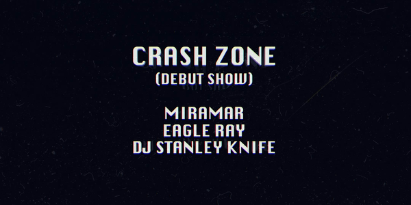 CRASH ZONE with Miramar, Eagle Ray & DJ Stanley Knife