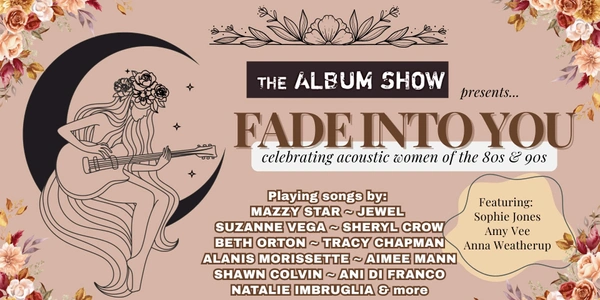 Fade Into You - Acoustic Women Of The 80's & 90's - The Album Show