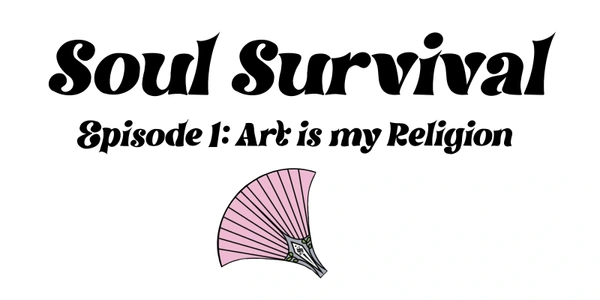 Soul Survival ~ Episode 1 : Art is my Religion