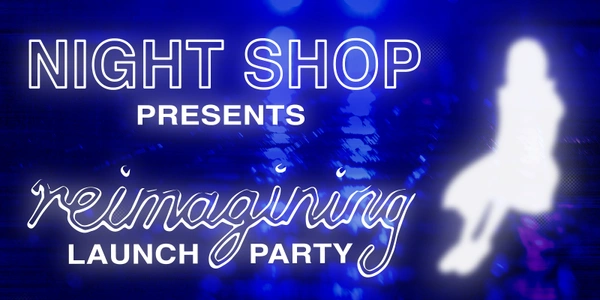 Night Shop presents: 'Reimagining' Launch Party