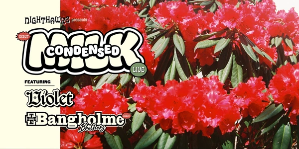 Condensed Milk Live! w/ Violet & The Bangholme Brothers